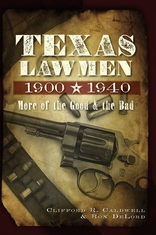Texas Lawmen, 1900-1940: More of the Good and the Bad, By: Clifford R. Caldwell & Ron DeLord Texas Lawmen, 1900-1940: More of the Good and the Bad, By: Clifford R. Caldwell & Ron DeLord